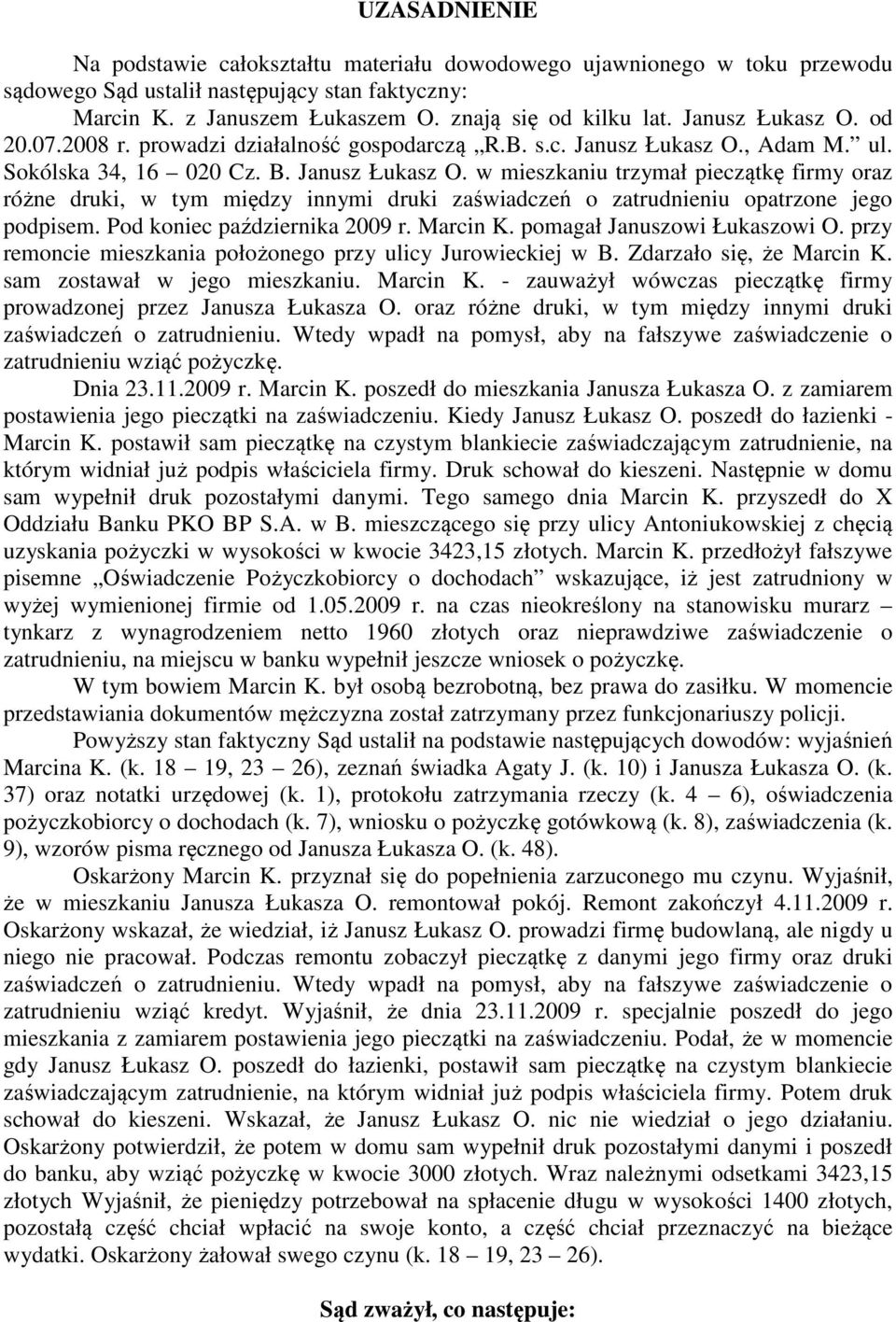 , Adam M. ul. Sokólska 34, 16 020 Cz. B. Janusz Łukasz O. w mieszkaniu trzymał pieczątkę firmy oraz różne druki, w tym między innymi druki zaświadczeń o zatrudnieniu opatrzone jego podpisem.