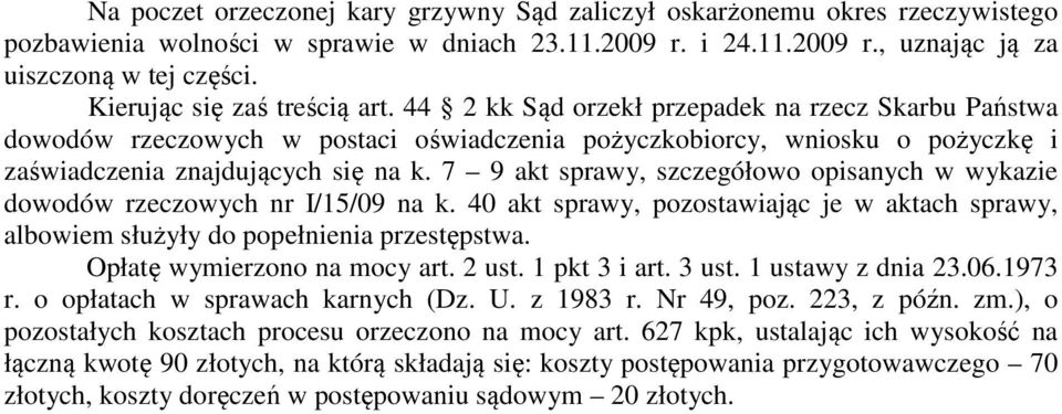 7 9 akt sprawy, szczegółowo opisanych w wykazie dowodów rzeczowych nr I/15/09 na k. 40 akt sprawy, pozostawiając je w aktach sprawy, albowiem służyły do popełnienia przestępstwa.