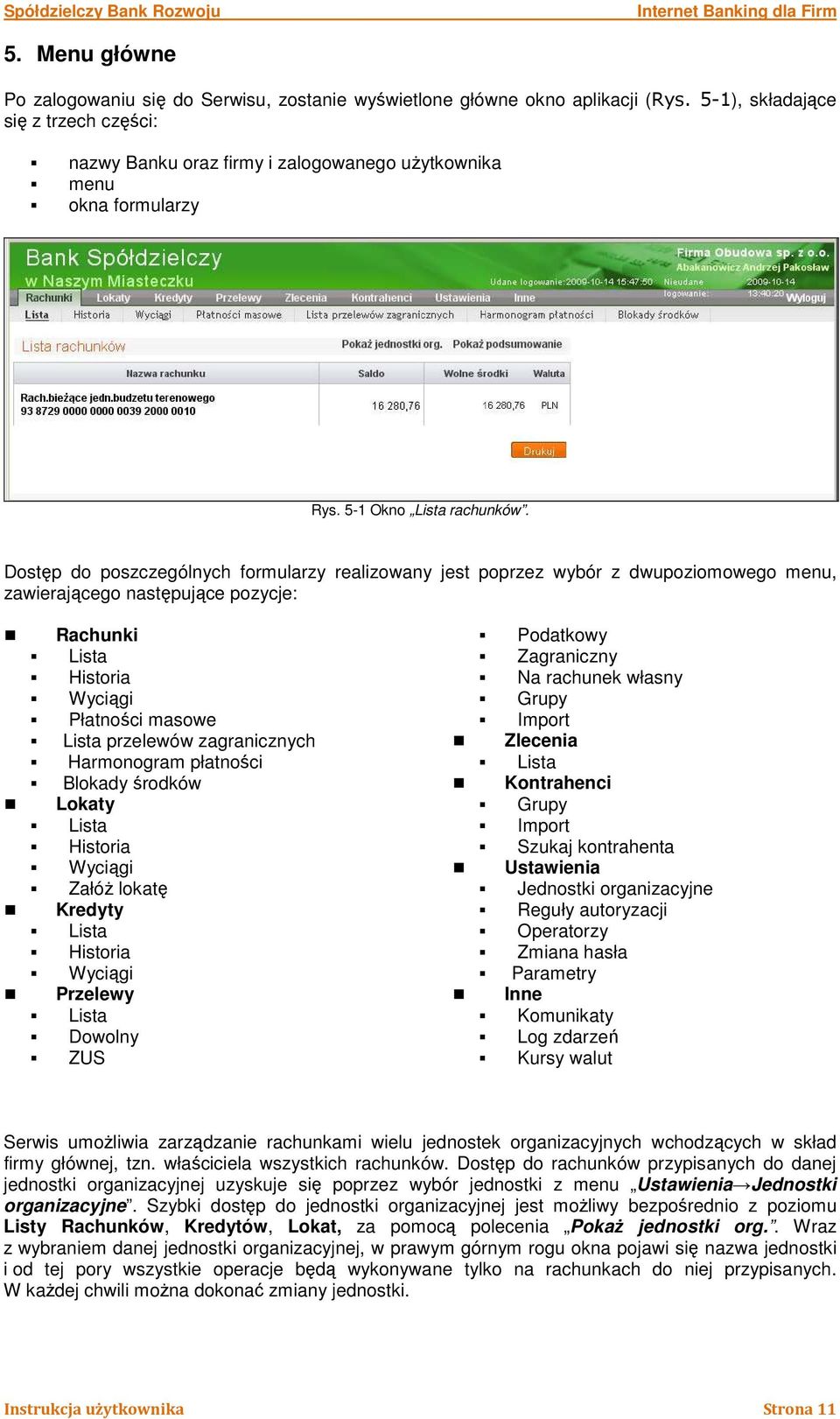 Dostęp do poszczególnych formularzy realizowany jest poprzez wybór z dwupoziomowego menu, zawierającego następujące pozycje: Rachunki Lista Historia Wyciągi Płatności masowe Lista przelewów