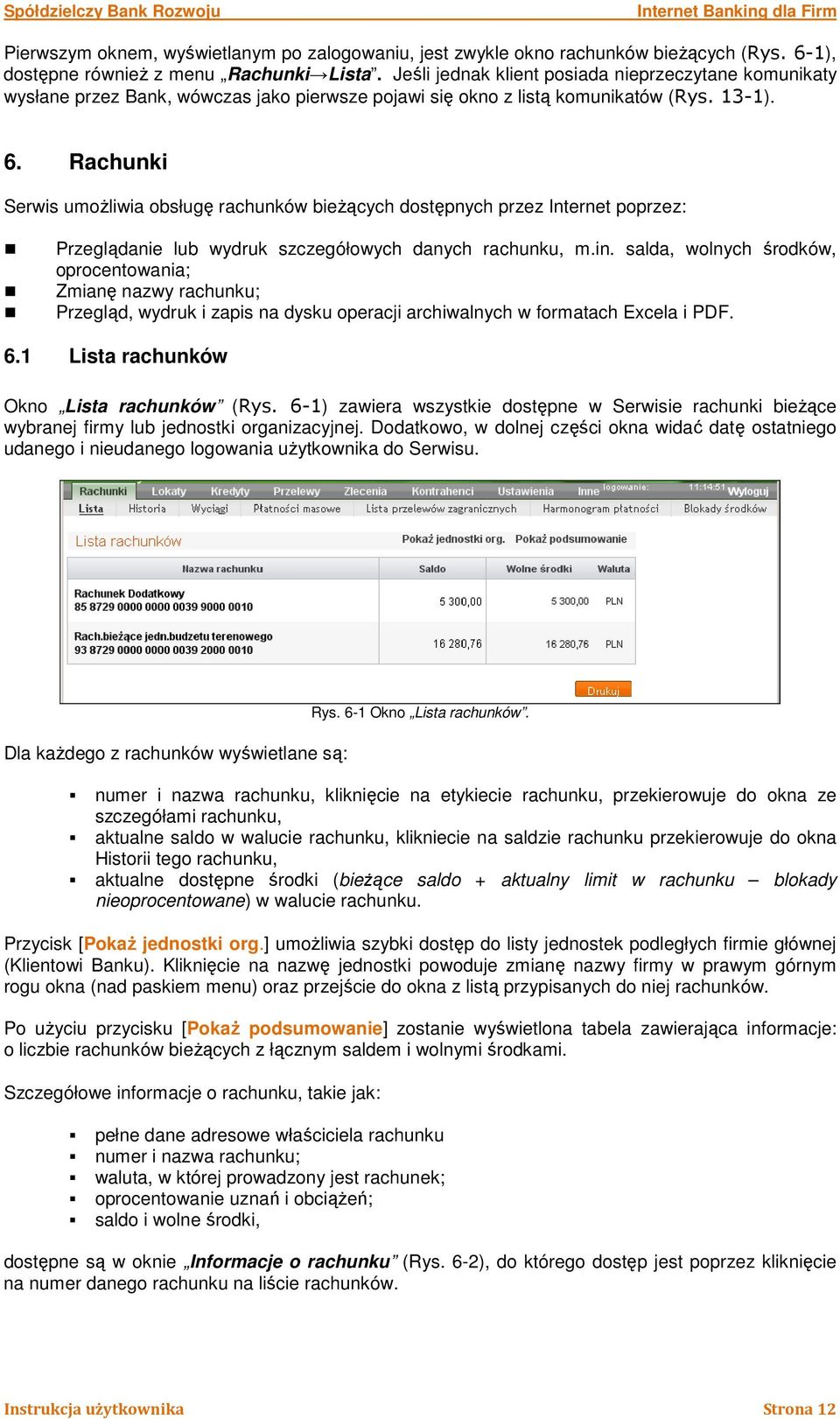 Rachunki Serwis umoŝliwia obsługę rachunków bieŝących dostępnych przez Internet poprzez: Przeglądanie lub wydruk szczegółowych danych rachunku, m.in.