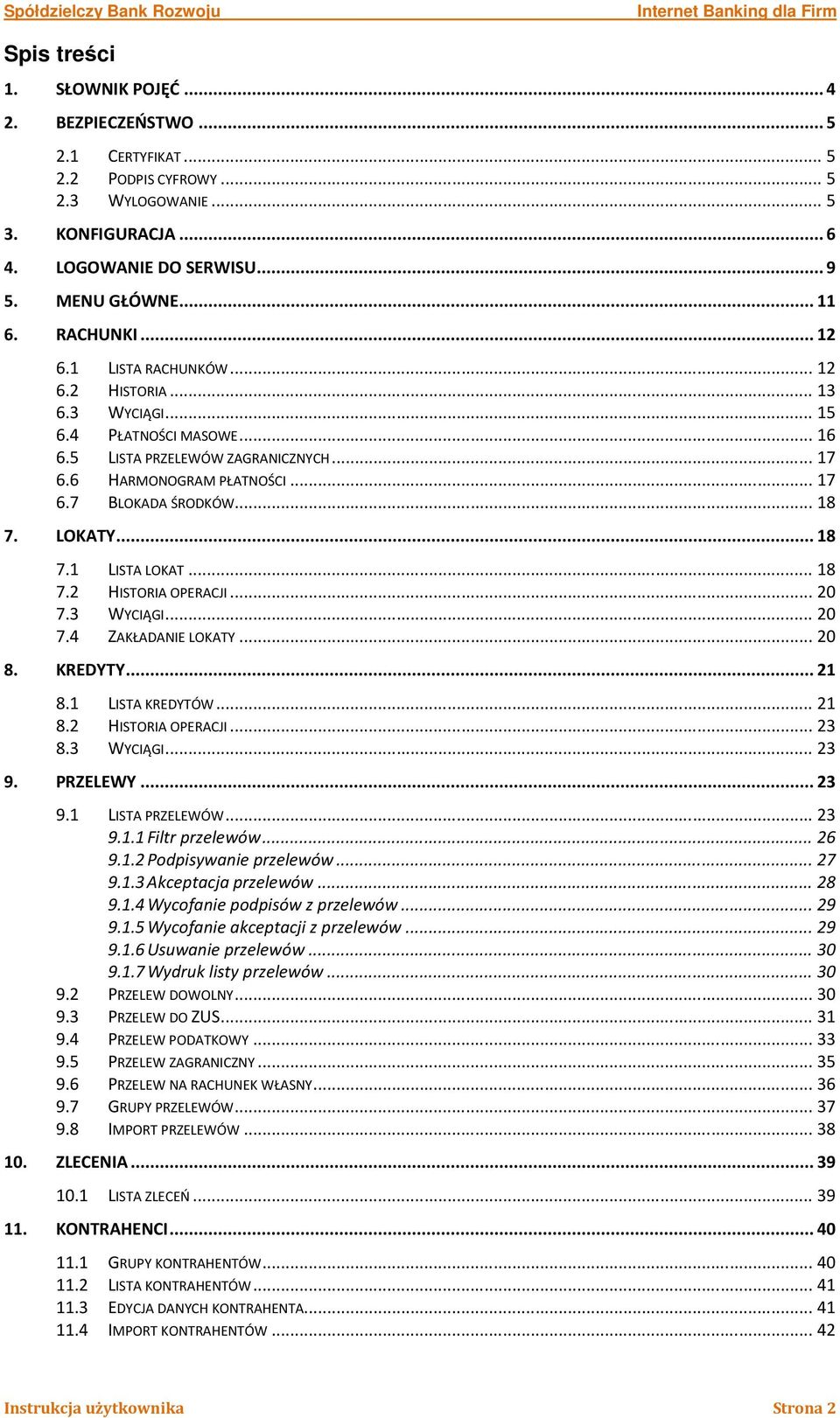 .. 18 7. LOKATY... 18 7.1 LISTA LOKAT... 18 7.2 HISTORIA OPERACJI... 20 7.3 WYCIĄGI... 20 7.4 ZAKŁADANIE LOKATY... 20 8. KREDYTY... 21 8.1 LISTA KREDYTÓW... 21 8.2 HISTORIA OPERACJI... 23 8.3 WYCIĄGI... 23 9.