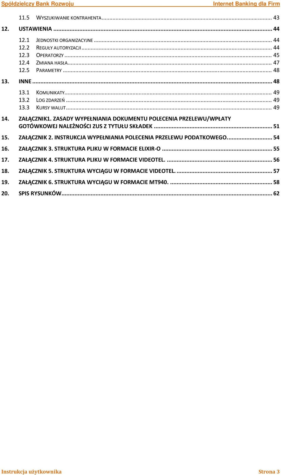 ZASADY WYPEŁNIANIA DOKUMENTU POLECENIA PRZELEWU/WPŁATY GOTÓWKOWEJ NALEŻNOŚCI ZUS Z TYTUŁU SKŁADEK... 51 15. ZAŁĄCZNIK 2. INSTRUKCJA WYPEŁNIANIA POLECENIA PRZELEWU PODATKOWEGO.... 54 16.