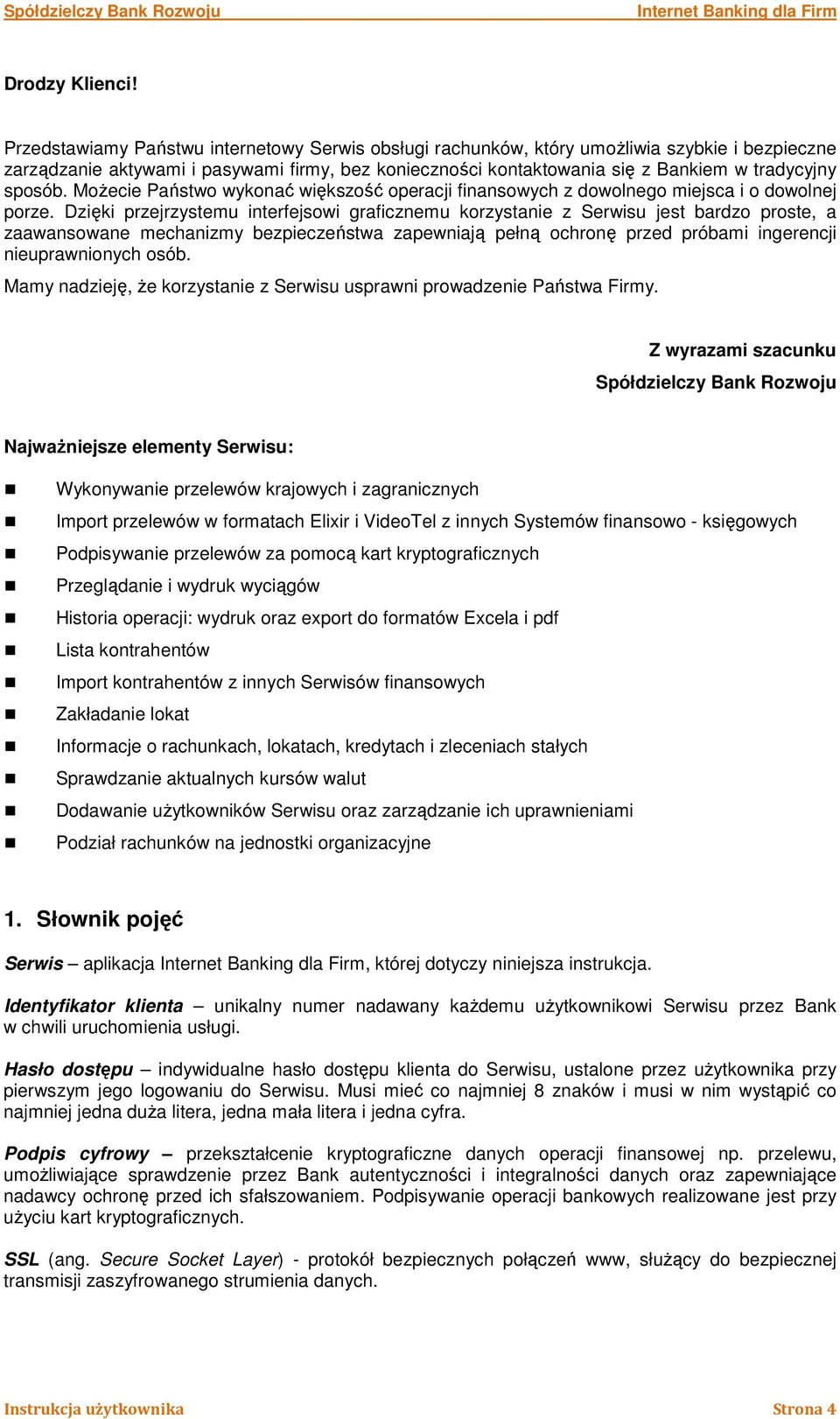 sposób. MoŜecie Państwo wykonać większość operacji finansowych z dowolnego miejsca i o dowolnej porze.