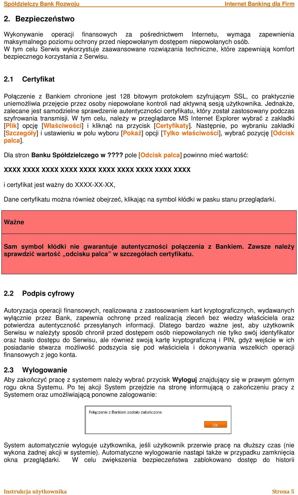 1 Certyfikat Połączenie z Bankiem chronione jest 128 bitowym protokołem szyfrującym SSL, co praktycznie uniemoŝliwia przejęcie przez osoby niepowołane kontroli nad aktywną sesją uŝytkownika.