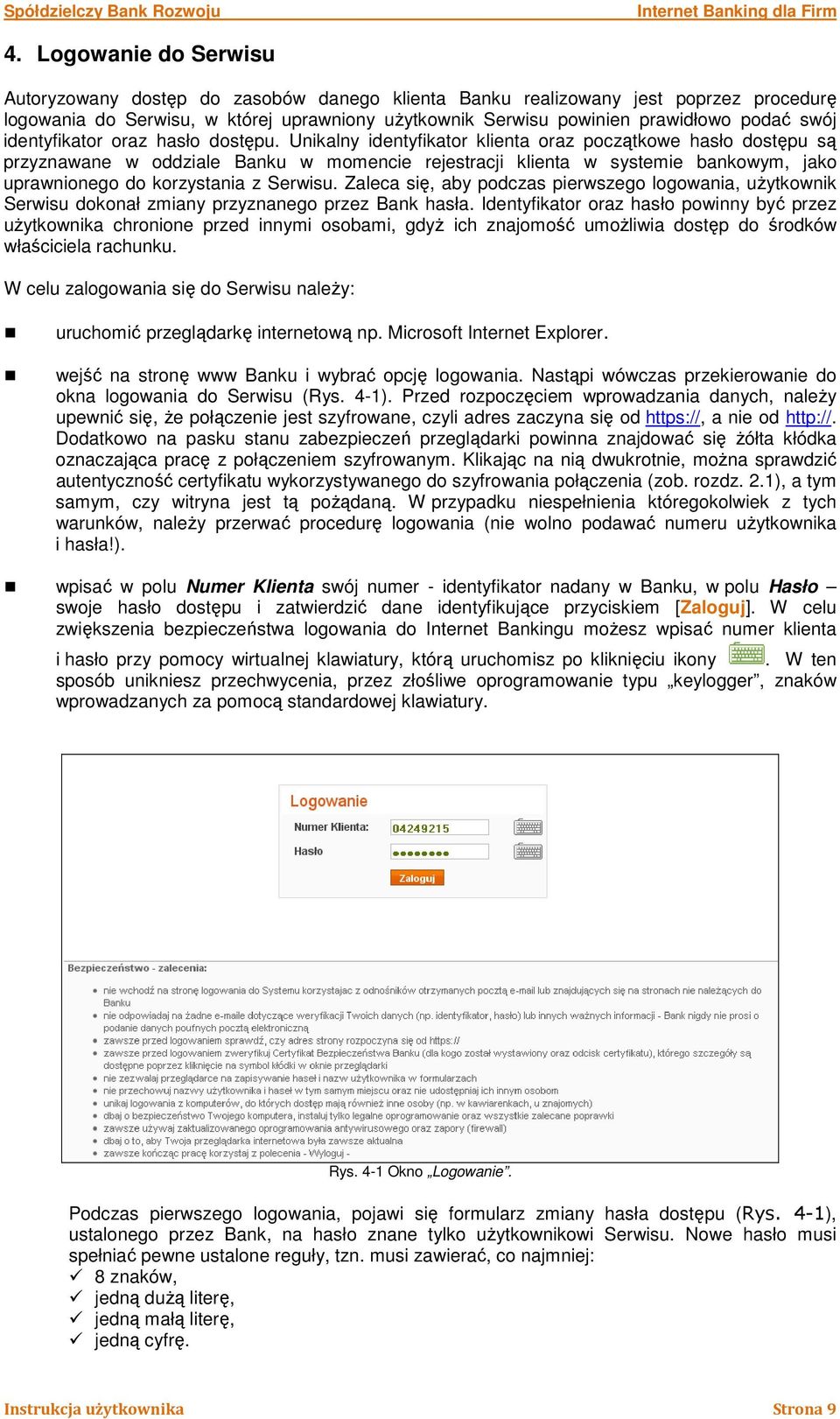 Unikalny identyfikator klienta oraz początkowe hasło dostępu są przyznawane w oddziale Banku w momencie rejestracji klienta w systemie bankowym, jako uprawnionego do korzystania z Serwisu.