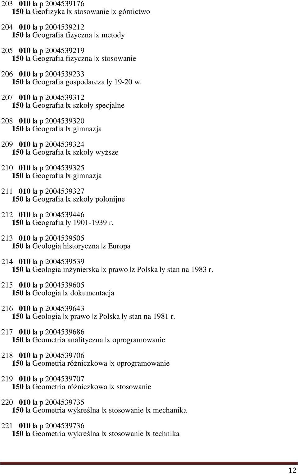 207 010 a p 2004539312 150 a Geografia x szkoły specjalne 208 010 a p 2004539320 150 a Geografia x gimnazja 209 010 a p 2004539324 150 a Geografia x szkoły wyższe 210 010 a p 2004539325 150 a