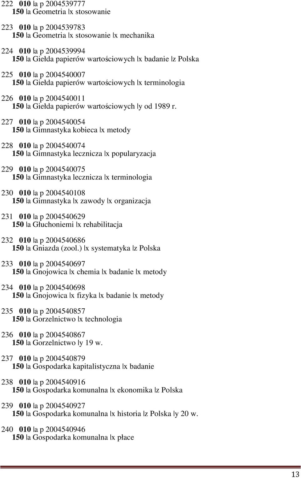 227 010 a p 2004540054 150 a Gimnastyka kobieca x metody 228 010 a p 2004540074 150 a Gimnastyka lecznicza x popularyzacja 229 010 a p 2004540075 150 a Gimnastyka lecznicza x terminologia 230 010 a p