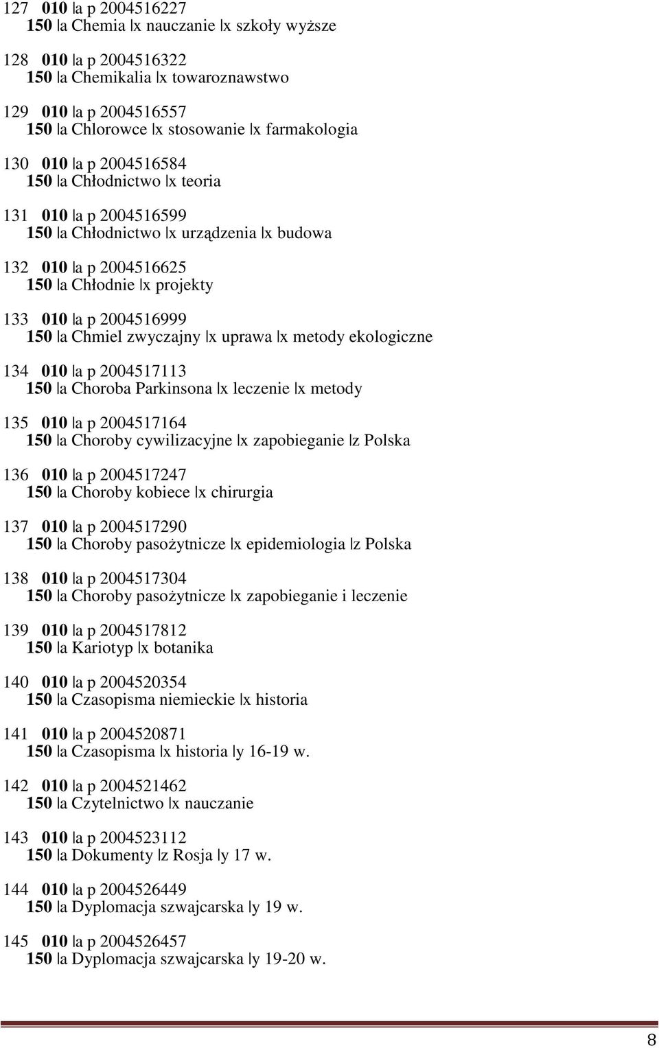 uprawa x metody ekologiczne 134 010 a p 2004517113 150 a Choroba Parkinsona x leczenie x metody 135 010 a p 2004517164 150 a Choroby cywilizacyjne x zapobieganie z Polska 136 010 a p 2004517247 150 a