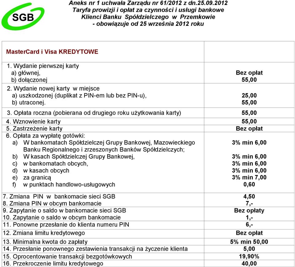 Opłata za wypłatę gotówki: a) W bankomatach Spółdzielczej Grupy Bankowej, Mazowieckiego Banku Regionalnego i zrzeszonych Banków Spółdzielczych; b) W kasach Spółdzielczej Grupy Bankowej, c) w