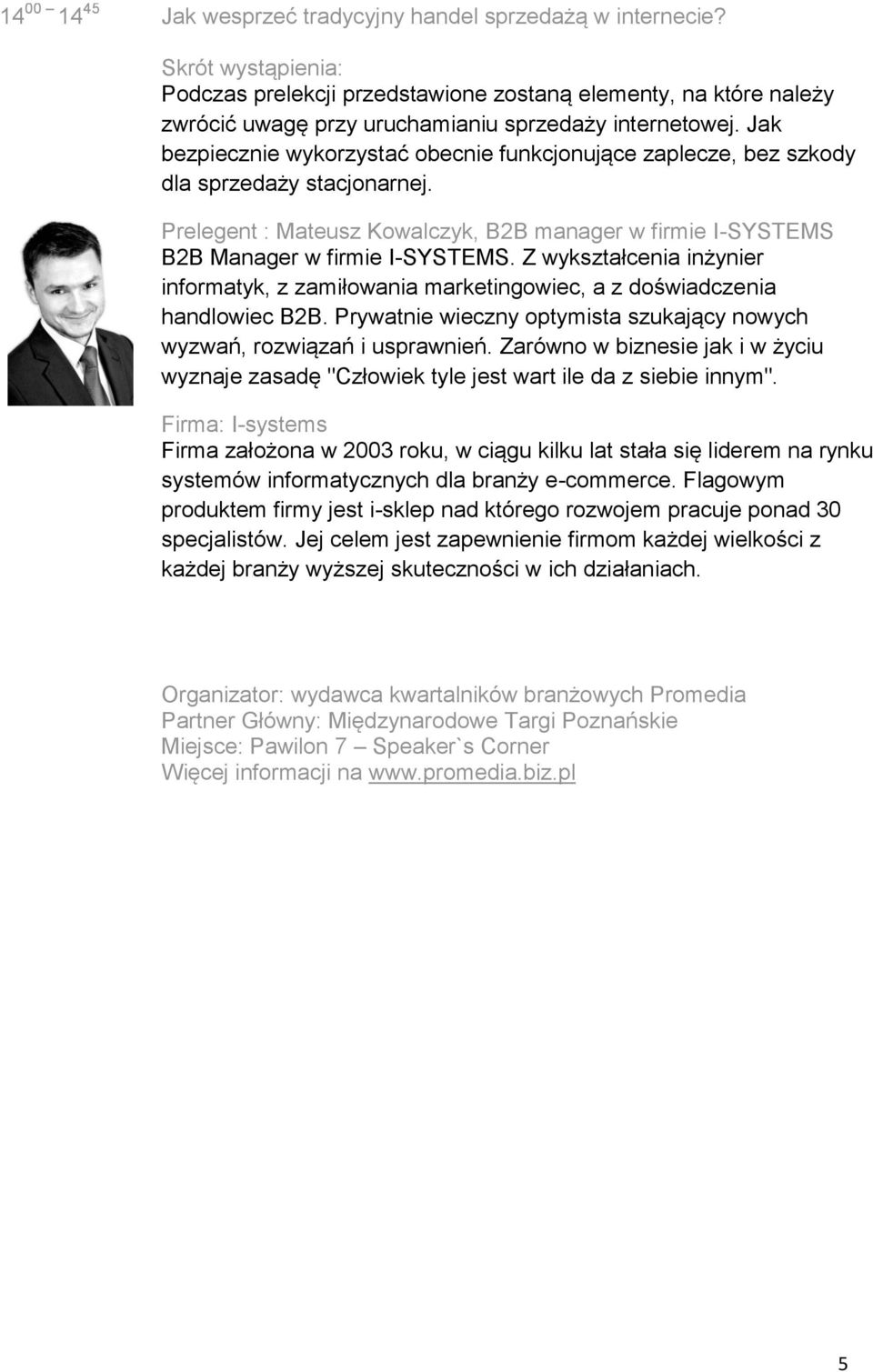 Z wykształcenia inżynier informatyk, z zamiłowania marketingowiec, a z doświadczenia handlowiec B2B. Prywatnie wieczny optymista szukający nowych wyzwań, rozwiązań i usprawnień.