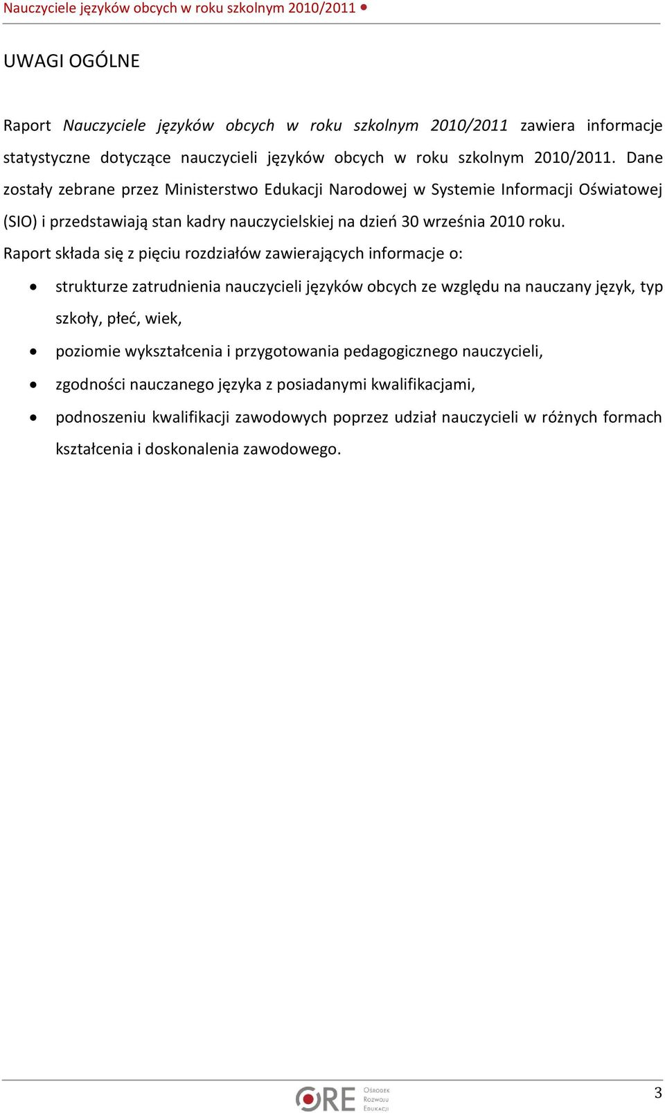 Raport składa się z pięciu rozdziałów zawierających informacje o: strukturze zatrudnienia nauczycieli języków obcych ze względu na nauczany język, typ szkoły, płeć, wiek, poziomie