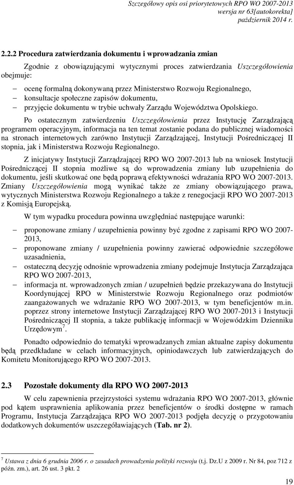 dokonywaną przez Ministerstwo Rozwoju Regionalnego, konsultacje społeczne zapisów dokumentu, przyjęcie dokumentu w trybie uchwały Zarządu Województwa Opolskiego.