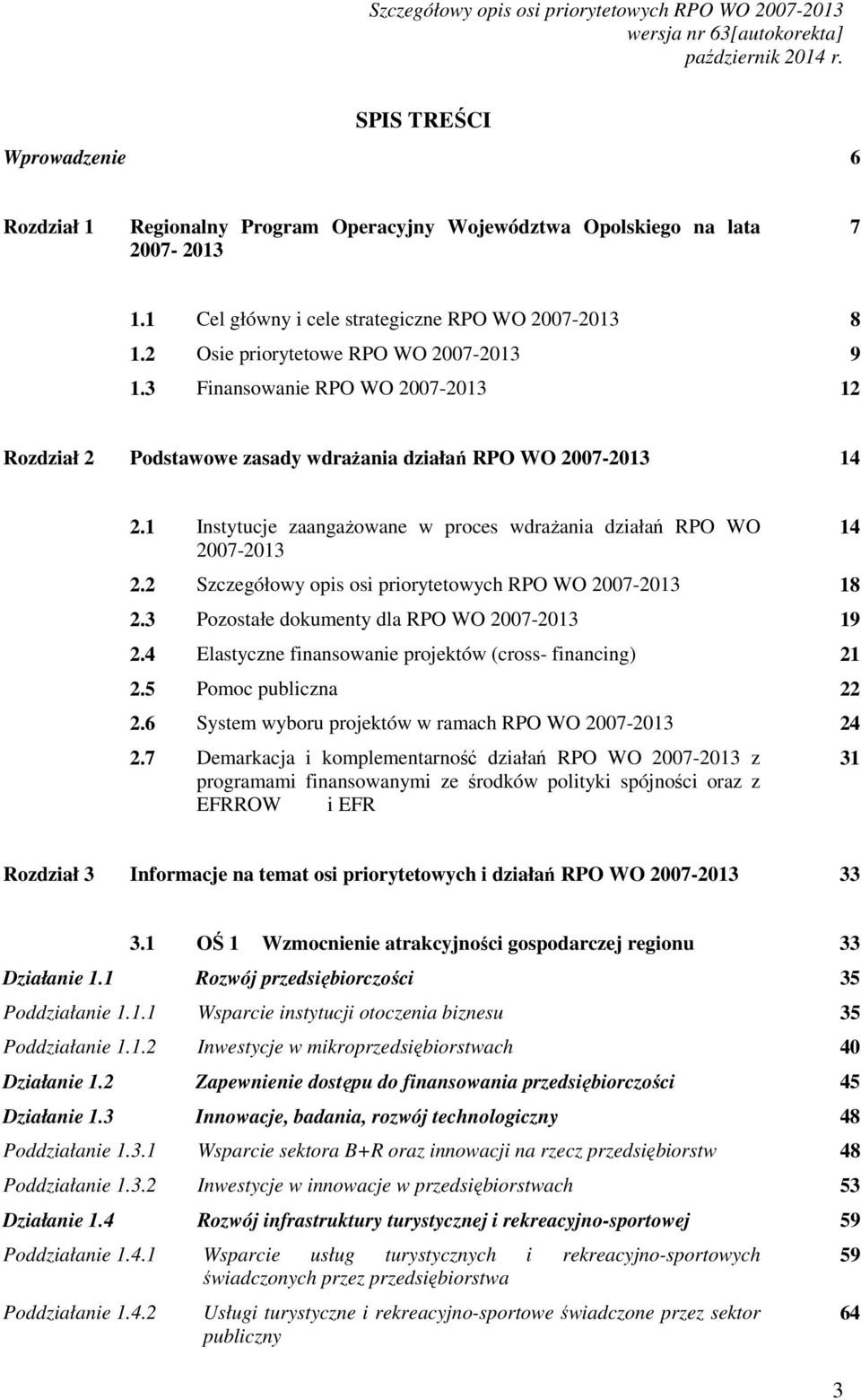 1 Instytucje zaangaŝowane w proces wdraŝania działań RPO WO 2007-2013 2.2 Szczegółowy opis osi priorytetowych RPO WO 2007-2013 18 2.3 Pozostałe dokumenty dla RPO WO 2007-2013 19 2.