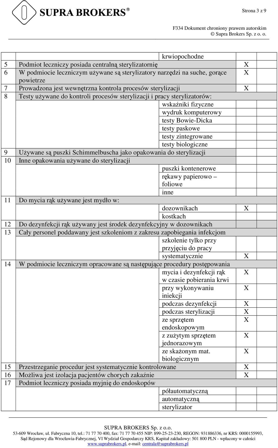 biologiczne 9 UŜywane są puszki Schimmelbuscha jako opakowania do sterylizacji 10 Inne opakowania uŝywane do sterylizacji puszki kontenerowe rękawy papierowo foliowe 11 inne Do mycia rąk uŝywane jest