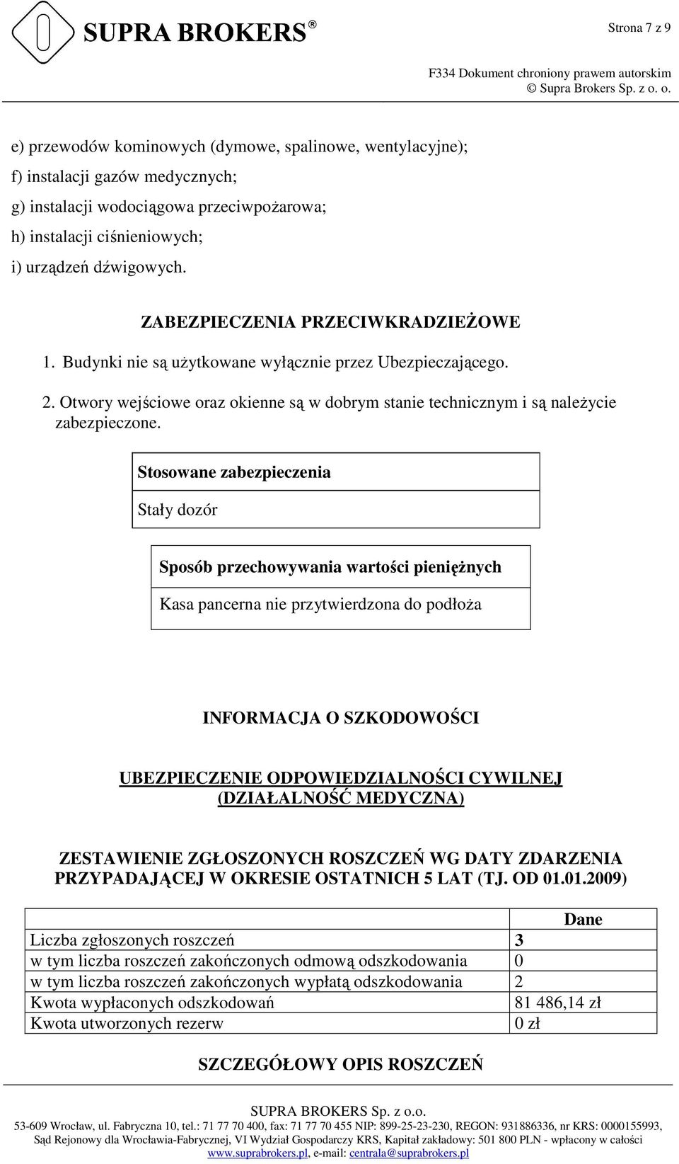 Stosowane zabezpieczenia Stały dozór Sposób przechowywania wartości pienięŝnych Kasa pancerna nie przytwierdzona do podłoŝa INFORMACJA O SZKODOWOŚCI UBEZPIECZENIE ODPOWIEDZIALNOŚCI CYWILNEJ