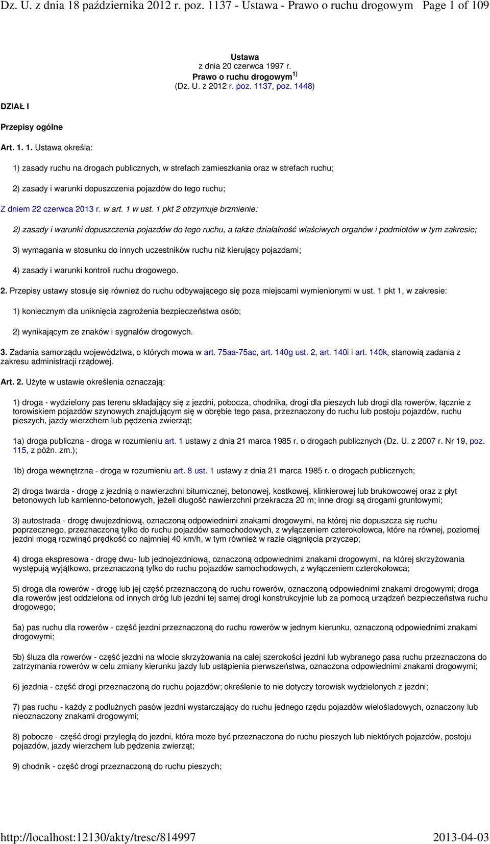 1. Ustawa określa: 1) zasady ruchu na drogach publicznych, w strefach zamieszkania oraz w strefach ruchu; 2) zasady i warunki dopuszczenia pojazdów do tego ruchu; Z dniem 22 czerwca 2013 r. w art.