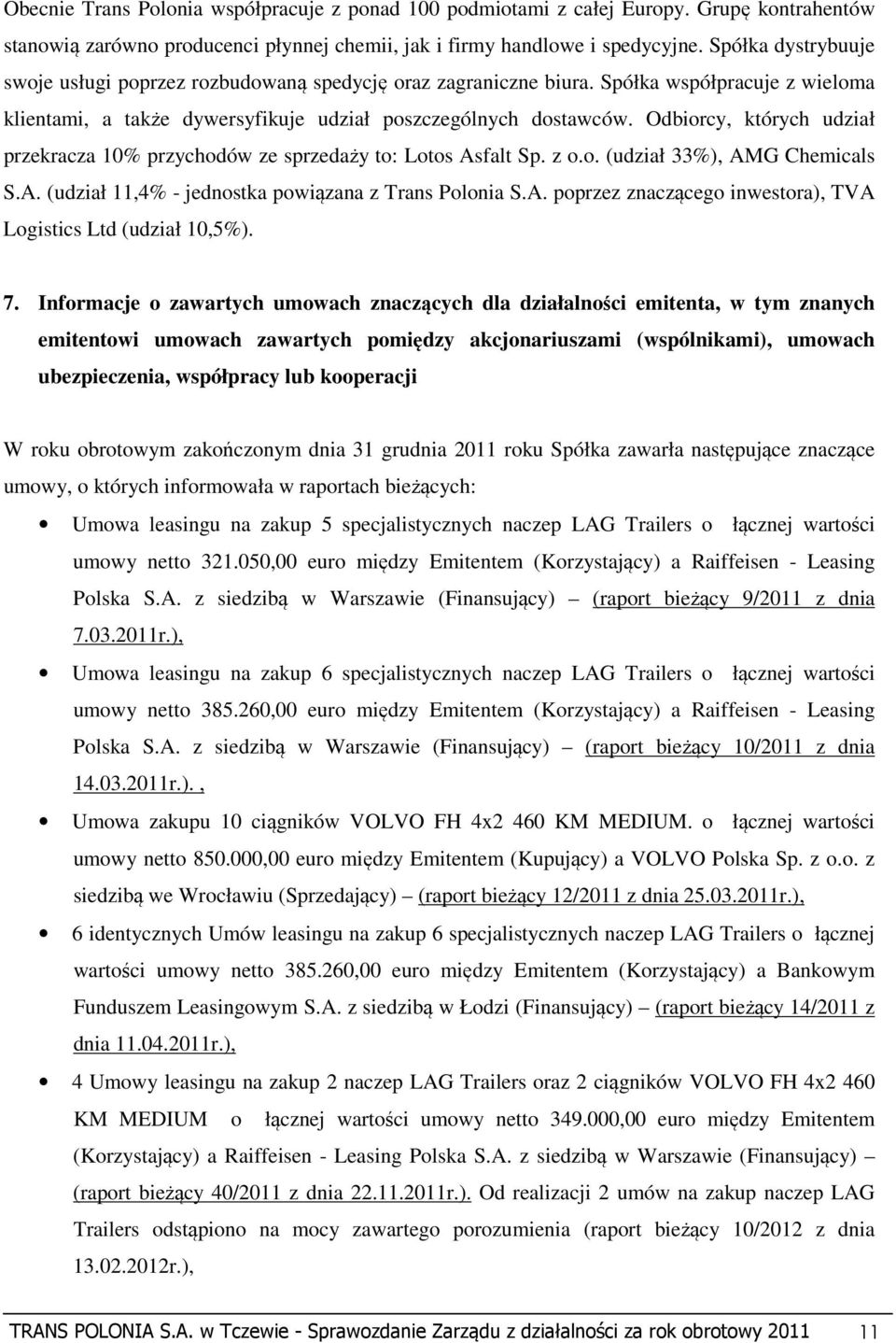 Odbiorcy, których udział przekracza 10% przychodów ze sprzedaży to: Lotos Asfalt Sp. z o.o. (udział 33%), AMG Chemicals S.A. (udział 11,4% - jednostka powiązana z Trans Polonia S.A. poprzez znaczącego inwestora), TVA Logistics Ltd (udział 10,5%).