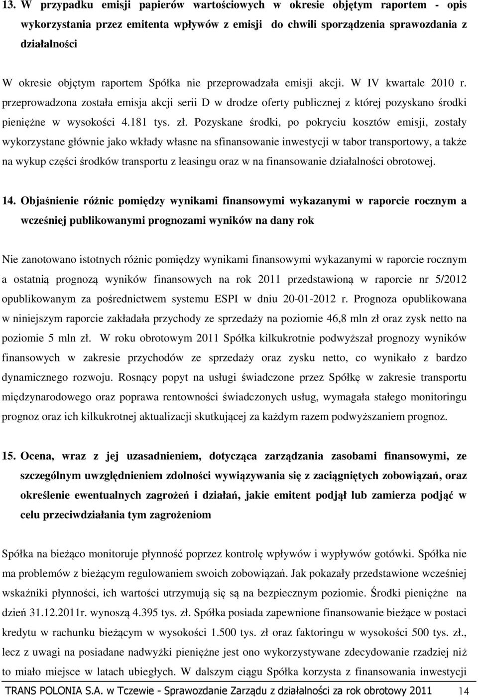 zł. Pozyskane środki, po pokryciu kosztów emisji, zostały wykorzystane głównie jako wkłady własne na sfinansowanie inwestycji w tabor transportowy, a także na wykup części środków transportu z