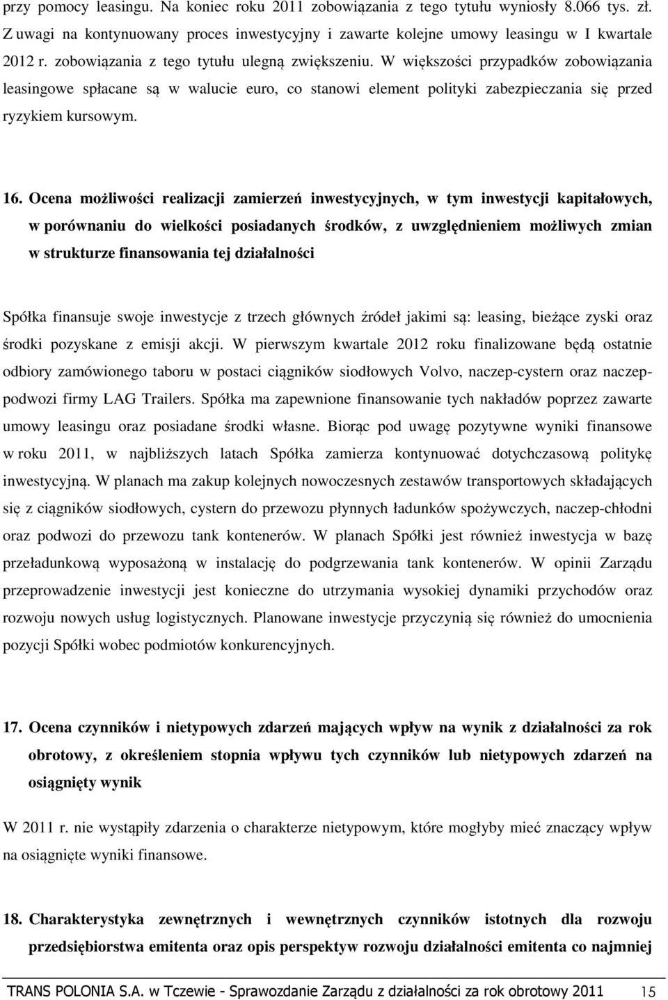 Ocena możliwości realizacji zamierzeń inwestycyjnych, w tym inwestycji kapitałowych, w porównaniu do wielkości posiadanych środków, z uwzględnieniem możliwych zmian w strukturze finansowania tej