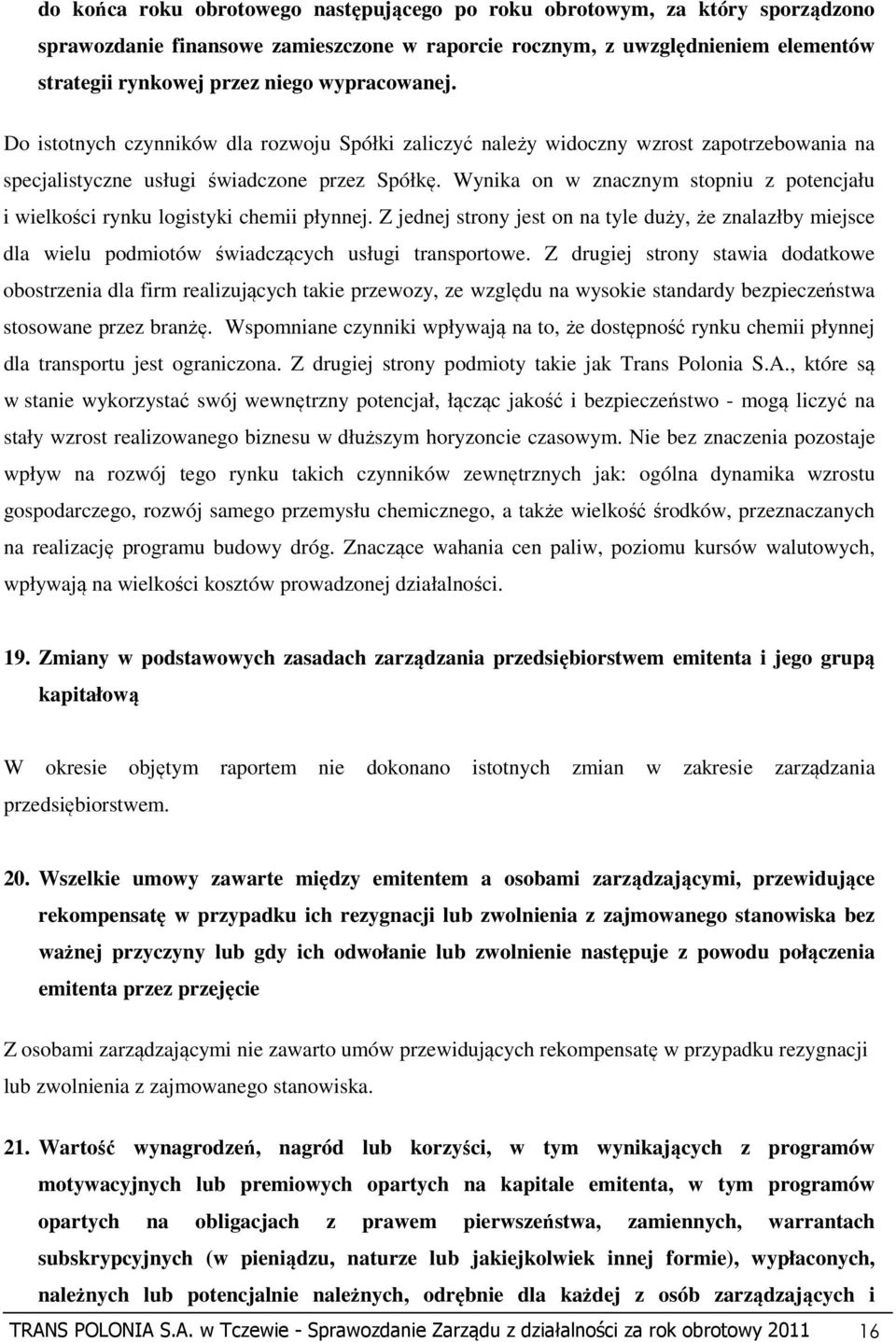 Wynika on w znacznym stopniu z potencjału i wielkości rynku logistyki chemii płynnej. Z jednej strony jest on na tyle duży, że znalazłby miejsce dla wielu podmiotów świadczących usługi transportowe.