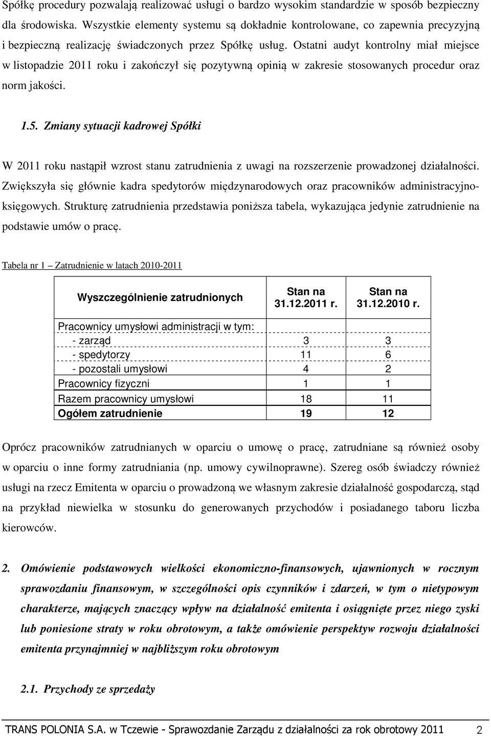 Ostatni audyt kontrolny miał miejsce w listopadzie 2011 roku i zakończył się pozytywną opinią w zakresie stosowanych procedur oraz norm jakości. 1.5.