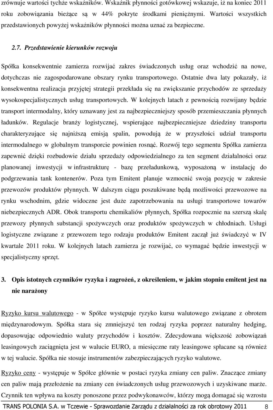Przedstawienie kierunków rozwoju Spółka konsekwentnie zamierza rozwijać zakres świadczonych usług oraz wchodzić na nowe, dotychczas nie zagospodarowane obszary rynku transportowego.
