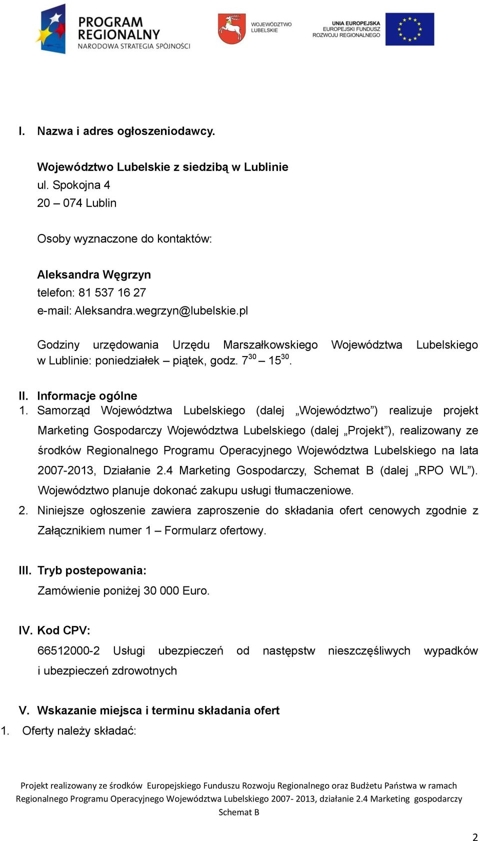 Samorząd Województwa Lubelskiego (dalej Województwo ) realizuje projekt Marketing Gospodarczy Województwa Lubelskiego (dalej Projekt ), realizowany ze środków Regionalnego Programu Operacyjnego