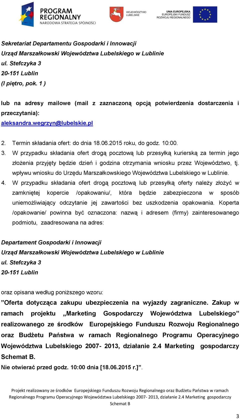 W przypadku składania ofert drogą pocztową lub przesyłką kurierską za termin jego złożenia przyjęty będzie dzień i godzina otrzymania wniosku przez Województwo, tj.