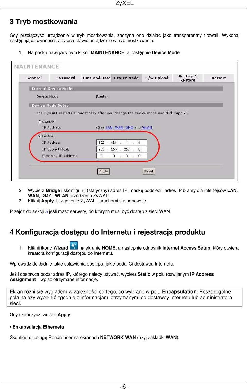 Wybierz Bridge i skonfiguruj (statyczny) adres IP, maskę podsieci i adres IP bramy dla interfejsów LAN, WAN, DMZ i WLAN urządzenia ZyWALL. 3. Kliknij Apply. Urządzenie ZyWALL uruchomi się ponownie.