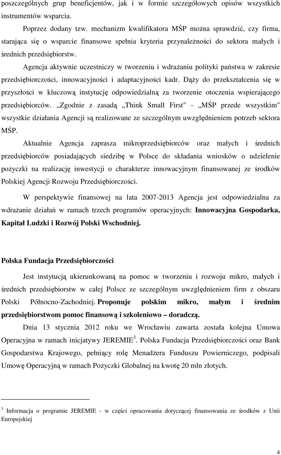 Agencja aktywnie uczestniczy w tworzeniu i wdrażaniu polityki państwa w zakresie przedsiębiorczości, innowacyjności i adaptacyjności kadr.