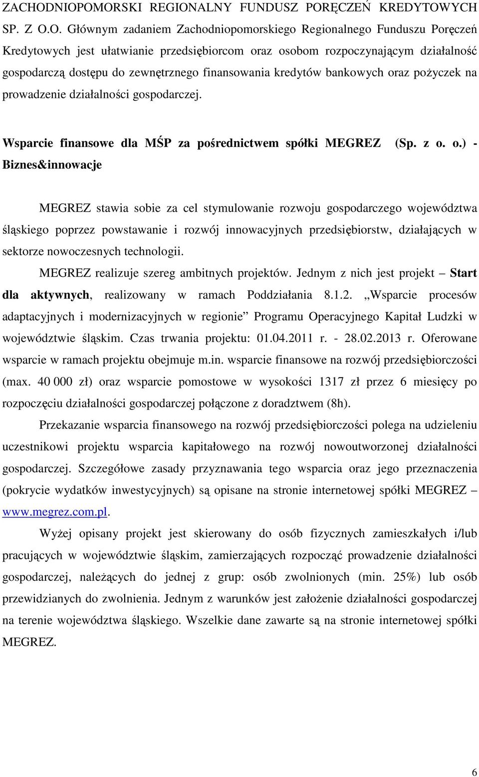 rozpoczynającym działalność gospodarczą dostępu do zewnętrznego finansowania kredytów bankowych oraz pożyczek na prowadzenie działalności gospodarczej.