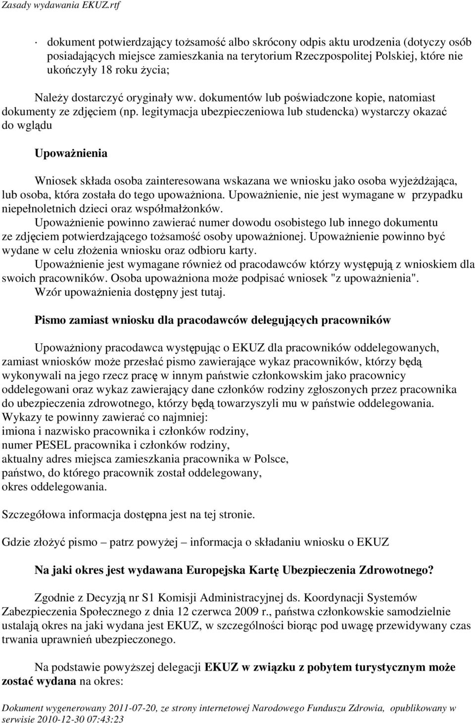 legitymacja ubezpieczeniowa lub studencka) wystarczy okazać do wglądu Upoważnienia Wniosek składa osoba zainteresowana wskazana we wniosku jako osoba wyjeżdżająca, lub osoba, która została do tego