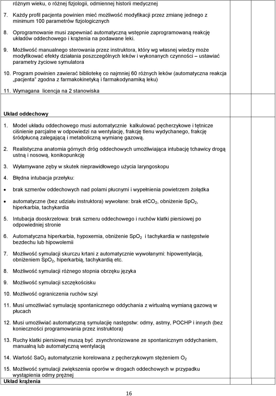 Możliwość manualnego sterowania przez instruktora, który wg własnej wiedzy może modyfikować efekty działania poszczególnych leków i wykonanych czynności ustawiać parametry życiowe symulatora 10.