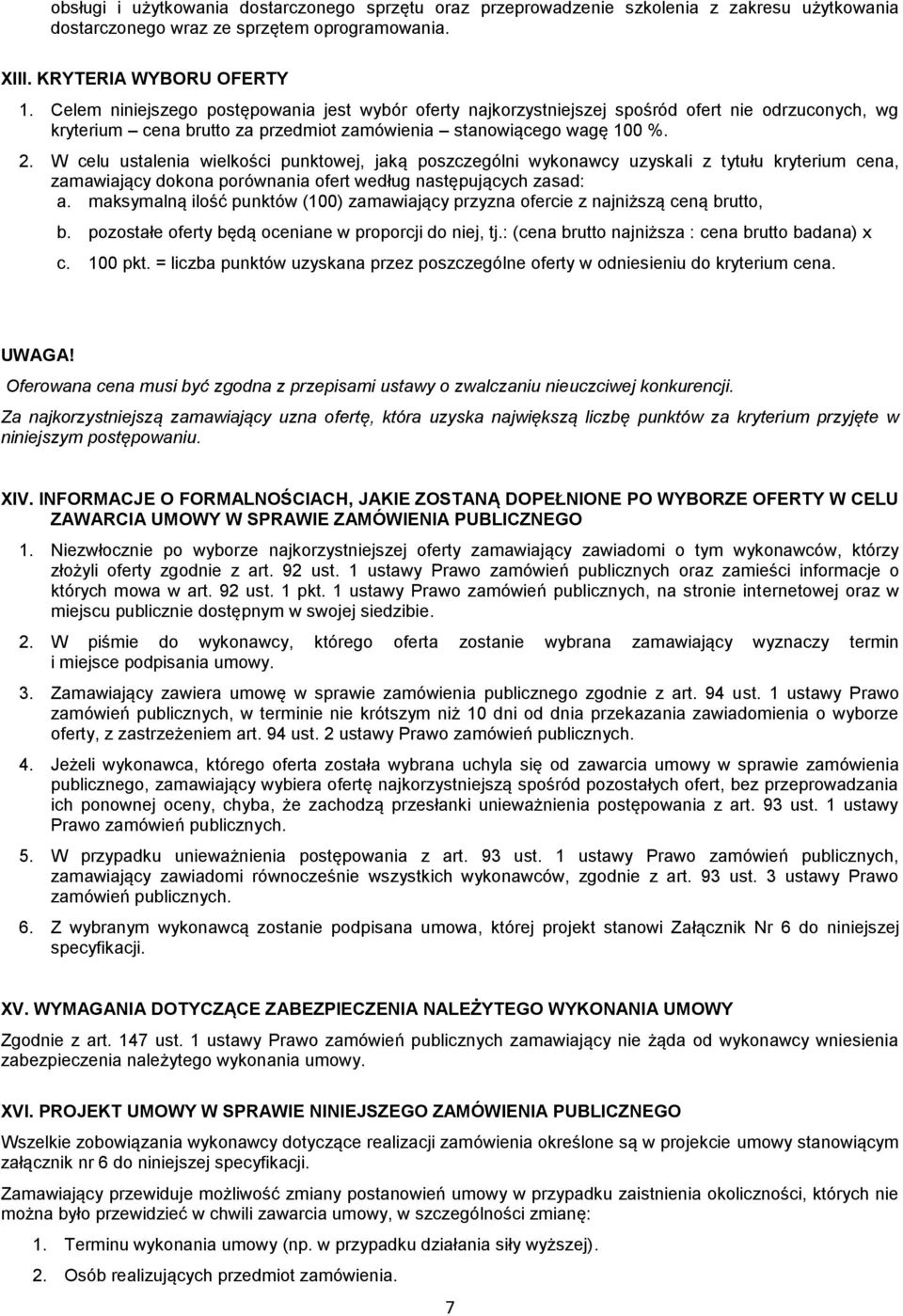 W celu ustalenia wielkości punktowej, jaką poszczególni wykonawcy uzyskali z tytułu kryterium cena, zamawiający dokona porównania ofert według następujących zasad: a.