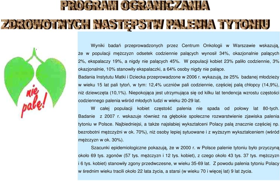 wykazują, Ŝe 25% badanej młodzieŝy w wieku 15 lat pali tytoń, w tym: 12,4% uczniów pali codziennie, częściej palą chłopcy (14,9%), niŝ dziewczęta (10,1%).