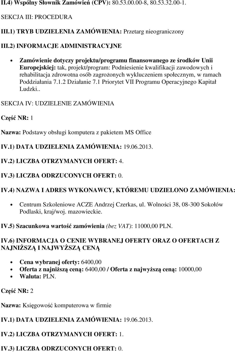 osób zagrożonych wykluczeniem społecznym, w ramach Poddziałania 7.1.2 Działanie 7.1 Priorytet VII Programu Operacyjnego Kapitał Ludzki.