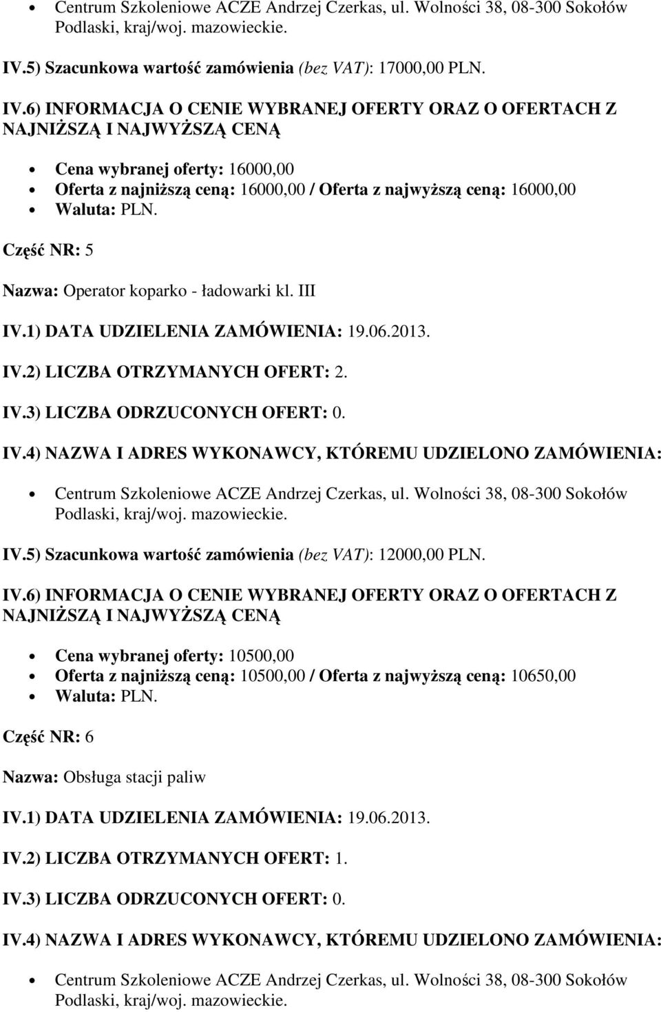 16000,00 Część NR: 5 Nazwa: Operator koparko - ładowarki kl. III IV.2) LICZBA OTRZYMANYCH OFERT: 2.