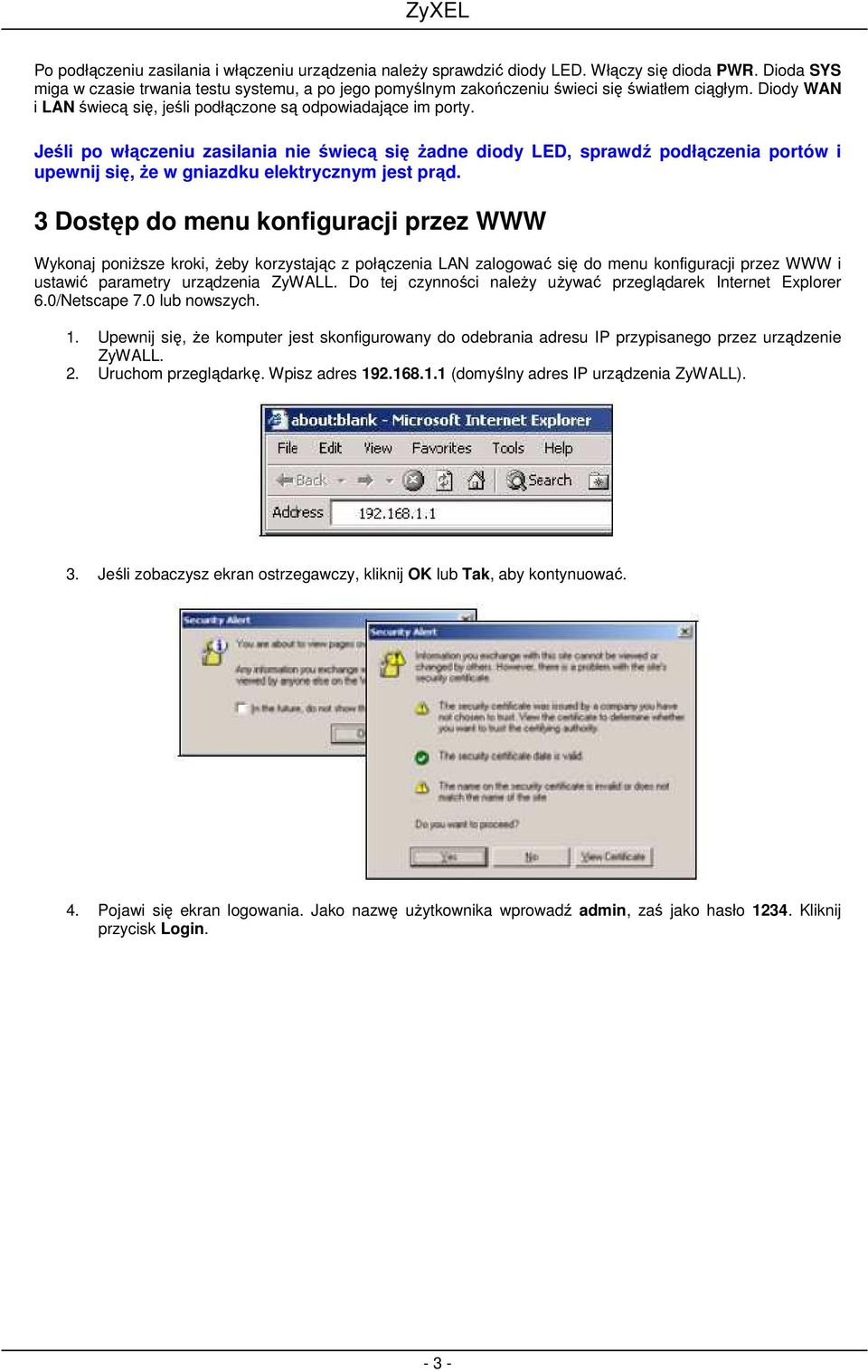 Jeśli po włączeniu zasilania nie świecą się Ŝadne diody LED, sprawdź podłączenia portów i upewnij się, Ŝe w gniazdku elektrycznym jest prąd.