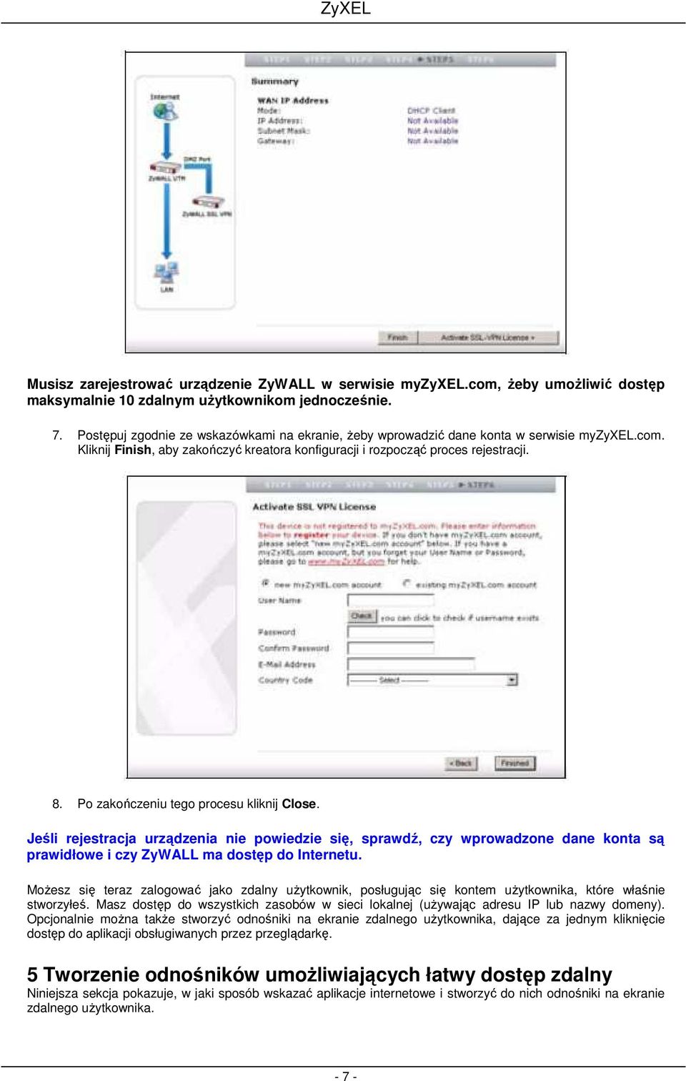 Po zakończeniu tego procesu kliknij Close. Jeśli rejestracja urządzenia nie powiedzie się, sprawdź, czy wprowadzone dane konta są prawidłowe i czy ZyWALL ma dostęp do Internetu.