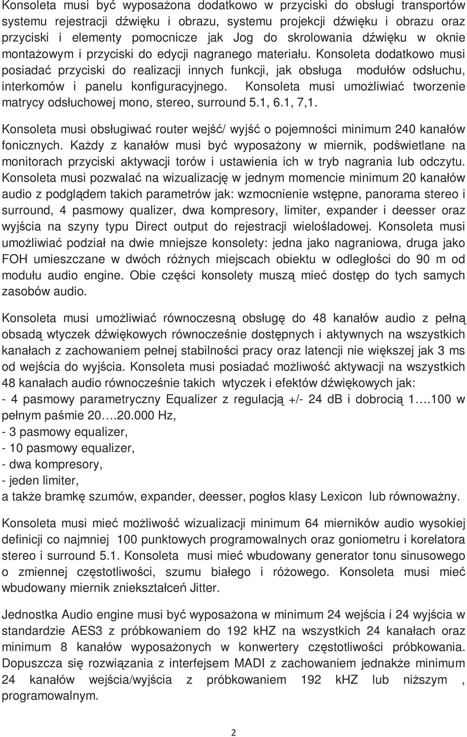 Konsoleta dodatkowo musi posiadać przyciski do realizacji innych funkcji, jak obsługa modułów odsłuchu, interkomów i panelu konfiguracyjnego.