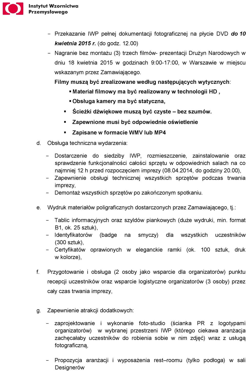 Filmy muszą być zrealizowane według następujących wytycznych: Materiał filmowy ma być realizowany w technologii HD, Obsługa kamery ma być statyczna, Ścieżki dźwiękowe muszą być czyste bez szumów.