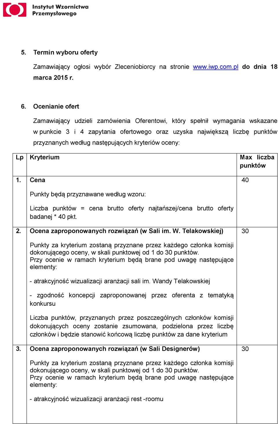 kryteriów oceny: Lp Kryterium 1. Cena Max liczba punktów 40 Punkty będą przyznawane według wzoru: Liczba punktów = cena brutto oferty najtańszej/cena brutto oferty badanej * 40 pkt. 2.