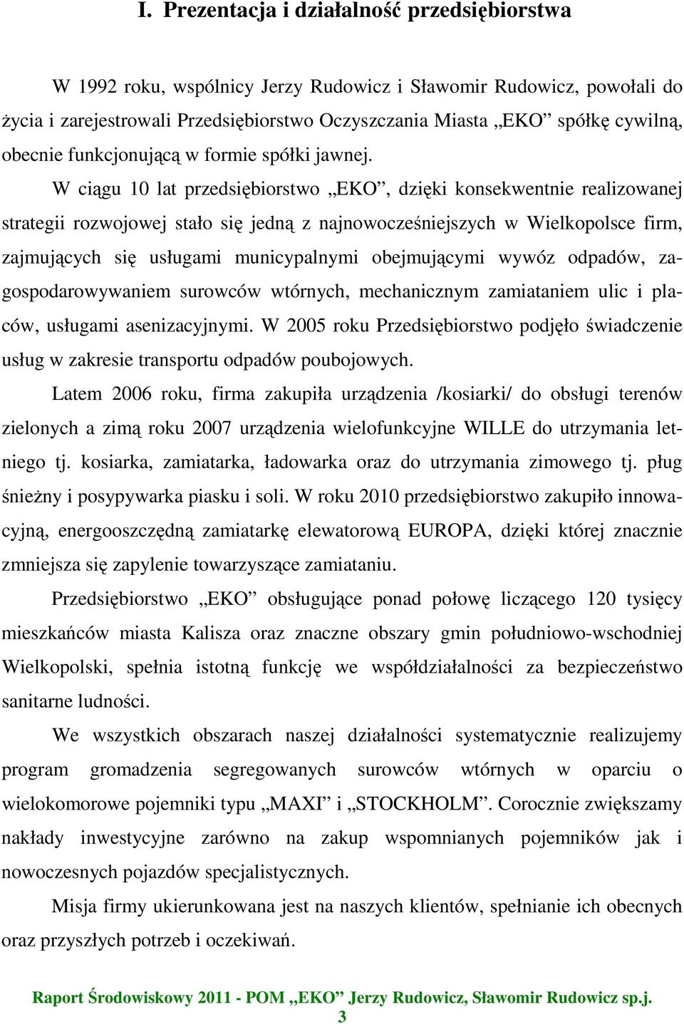 W ciągu 10 lat przedsiębiorstwo EKO, dzięki konsekwentnie realizowanej strategii rozwojowej stało się jedną z najnowocześniejszych w Wielkopolsce firm, zajmujących się usługami municypalnymi