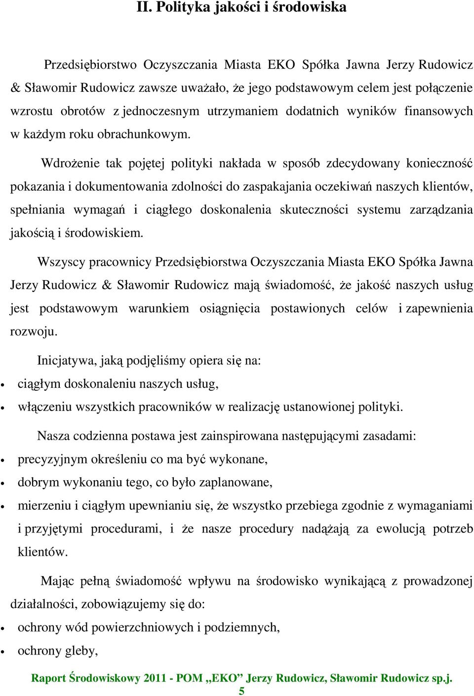 WdroŜenie tak pojętej polityki nakłada w sposób zdecydowany konieczność pokazania i dokumentowania zdolności do zaspakajania oczekiwań naszych klientów, spełniania wymagań i ciągłego doskonalenia