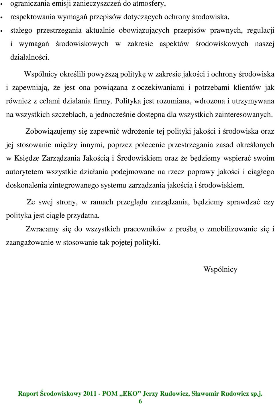 Wspólnicy określili powyŝszą politykę w zakresie jakości i ochrony środowiska i zapewniają, Ŝe jest ona powiązana z oczekiwaniami i potrzebami klientów jak równieŝ z celami działania firmy.