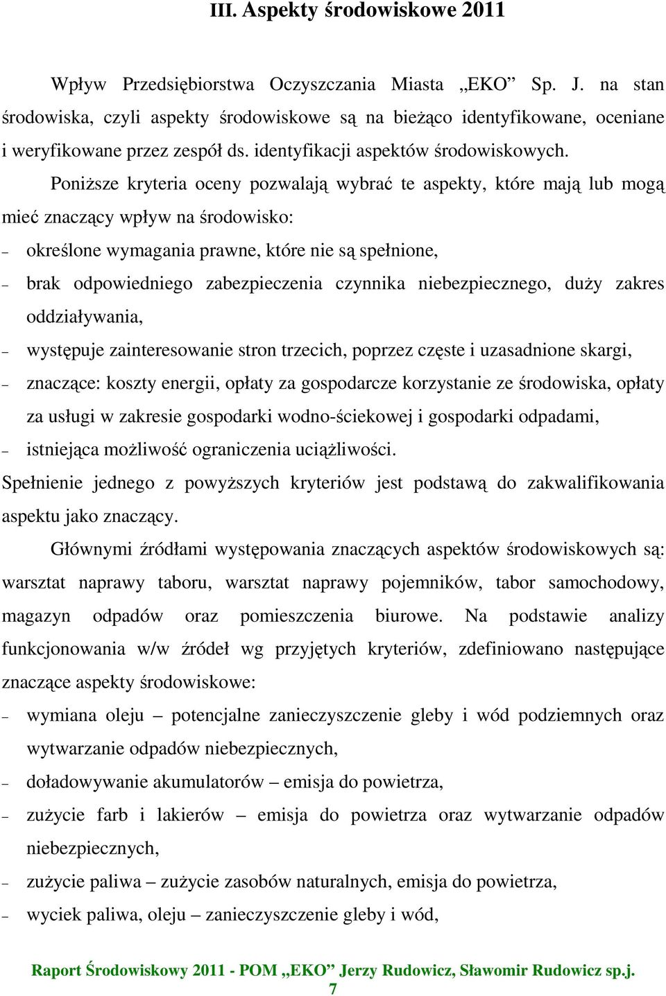 PoniŜsze kryteria oceny pozwalają wybrać te aspekty, które mają lub mogą mieć znaczący wpływ na środowisko: określone wymagania prawne, które nie są spełnione, brak odpowiedniego zabezpieczenia