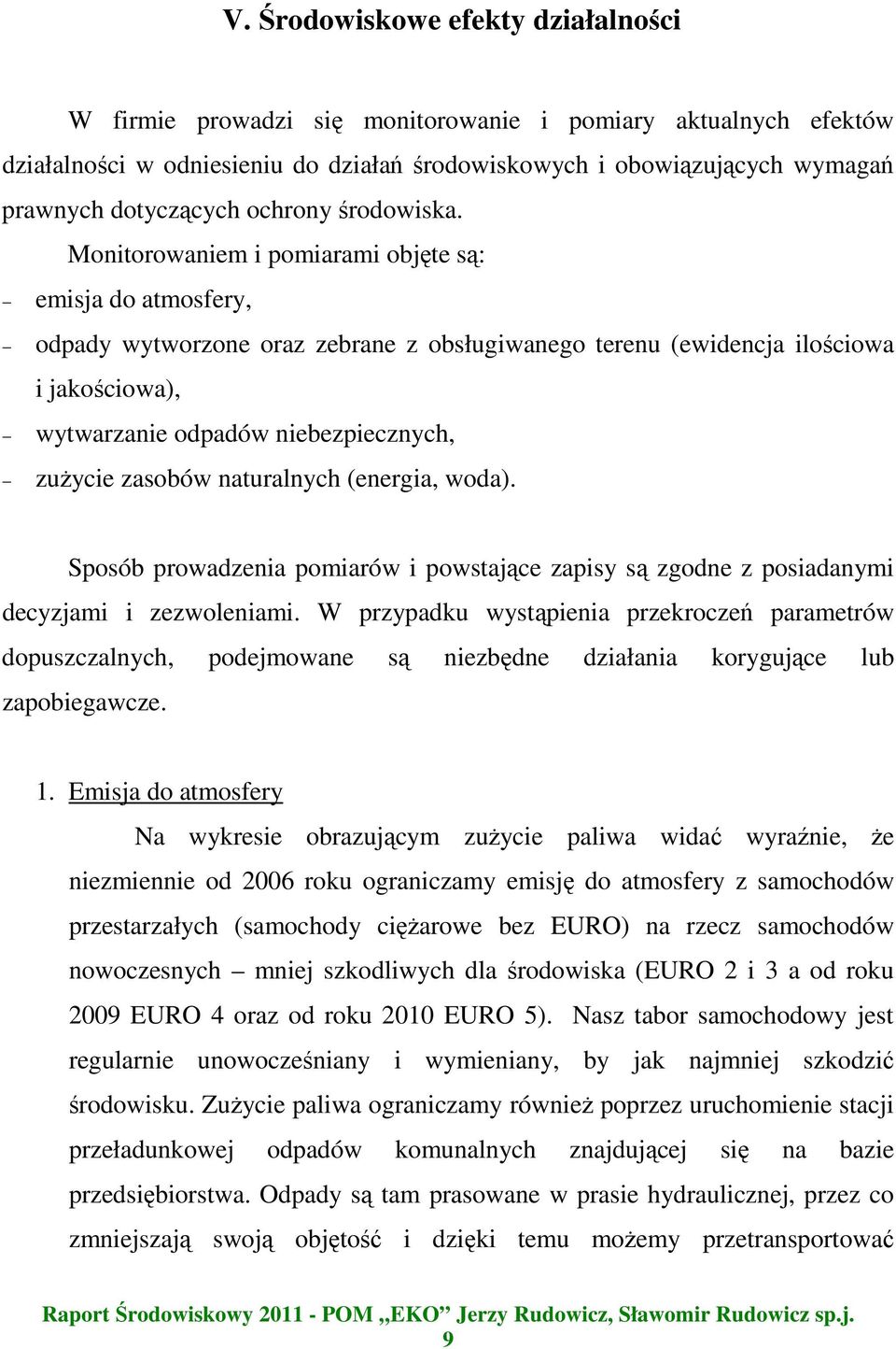 Monitorowaniem i pomiarami objęte są: emisja do atmosfery, odpady wytworzone oraz zebrane z obsługiwanego terenu (ewidencja ilościowa i jakościowa), wytwarzanie odpadów niebezpiecznych, zuŝycie