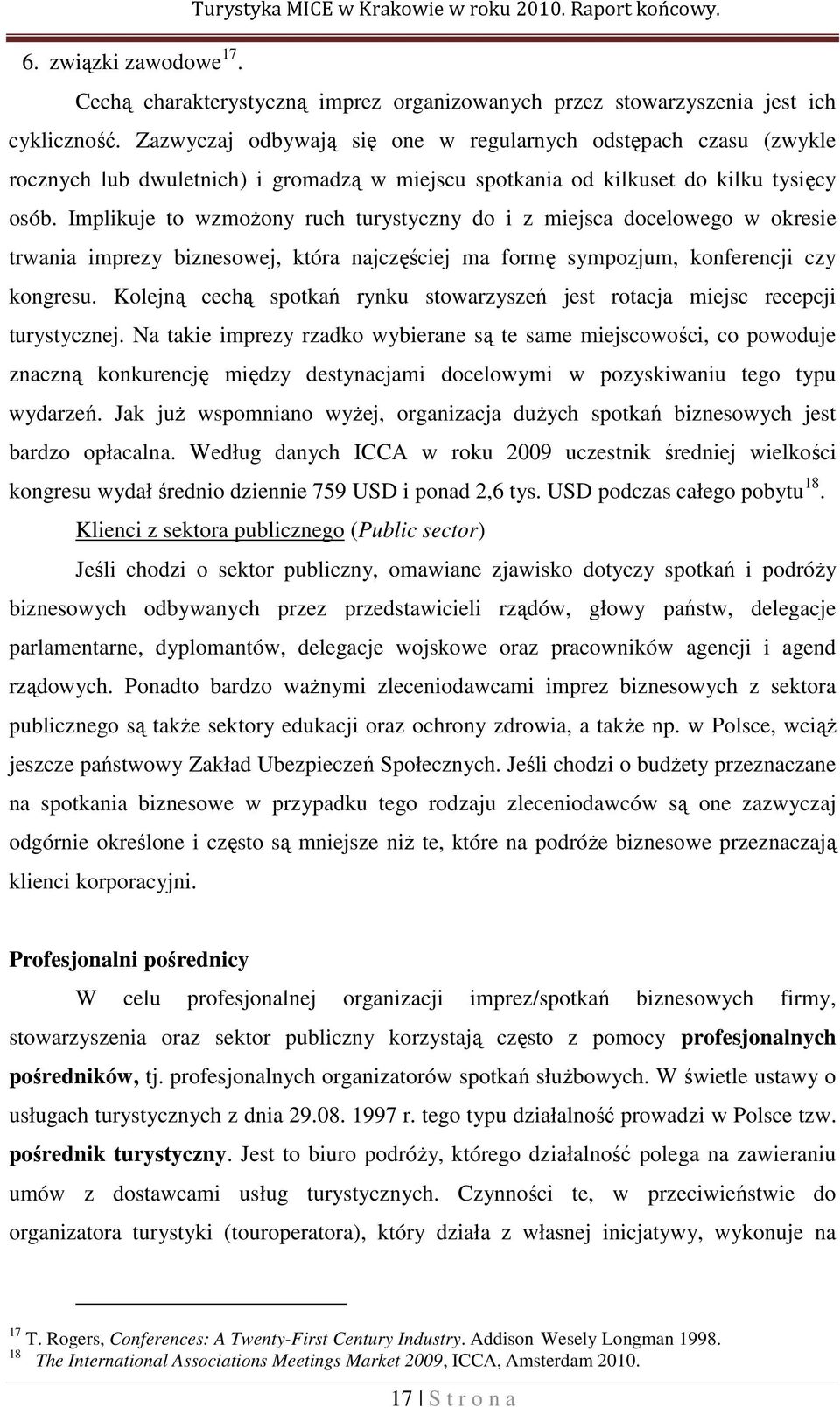 Implikuje to wzmożony ruch turystyczny do i z miejsca docelowego w okresie trwania imprezy biznesowej, która najczęściej ma formę sympozjum, konferencji czy kongresu.