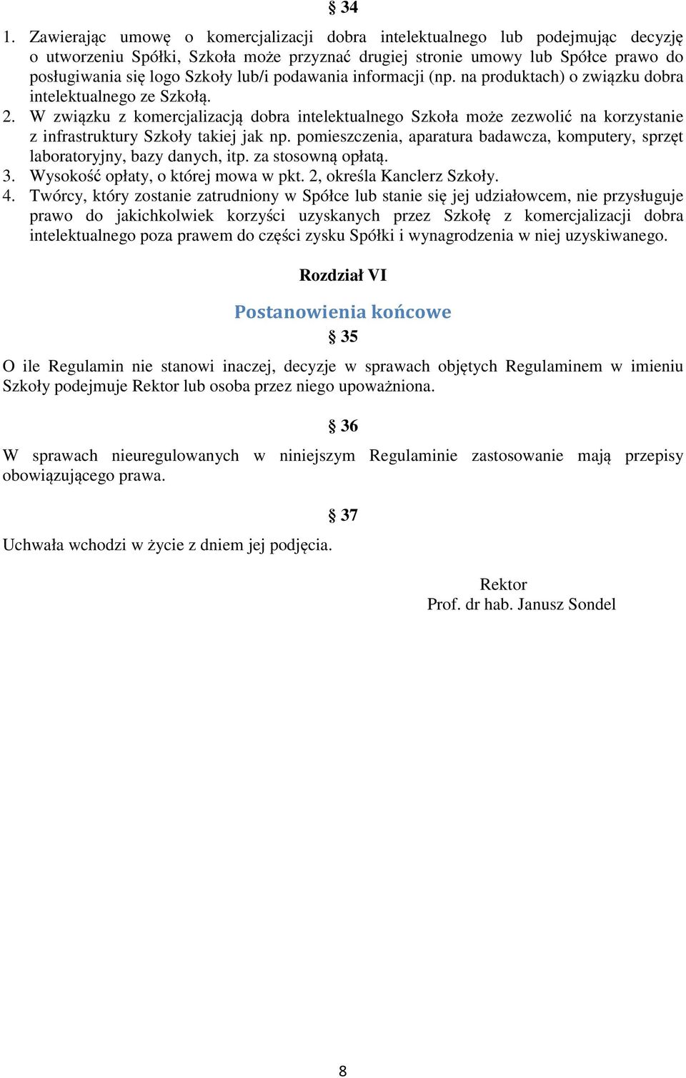 W związku z komercjalizacją dobra intelektualnego Szkoła może zezwolić na korzystanie z infrastruktury Szkoły takiej jak np.