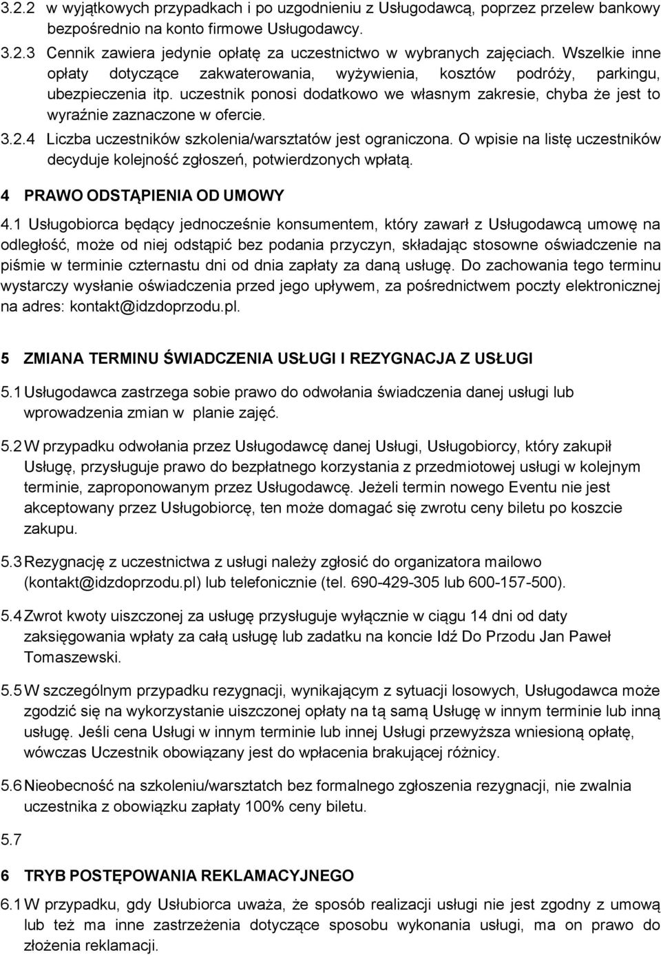 3.2.4 Liczba uczestników szkolenia/warsztatów jest ograniczona. O wpisie na listę uczestników decyduje kolejność zgłoszeń, potwierdzonych wpłatą. 4 PRAWO ODSTĄPIENIA OD UMOWY 4.